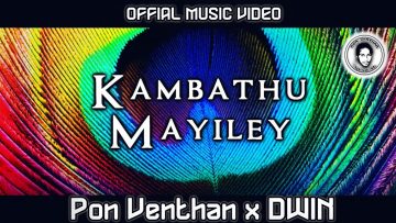 Kambathu Mayiley – PON VENTHAN x DWIN (Official Music Video)